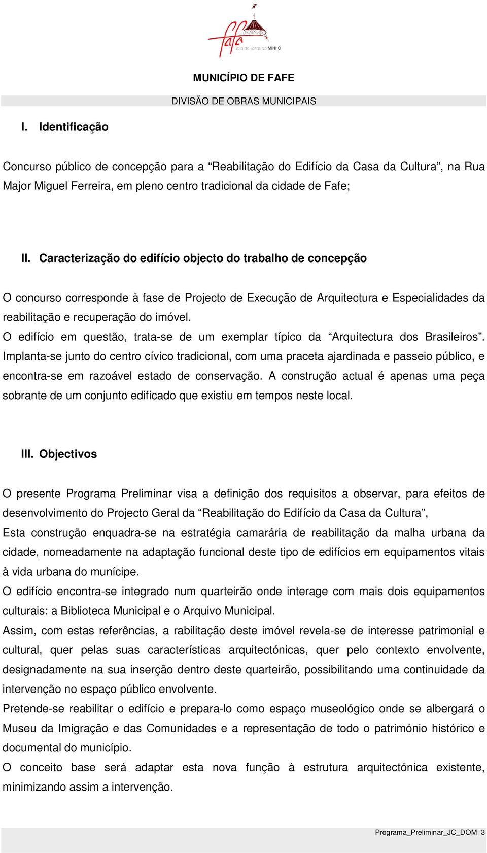 O edifício em questão, trata-se de um exemplar típico da Arquitectura dos Brasileiros.