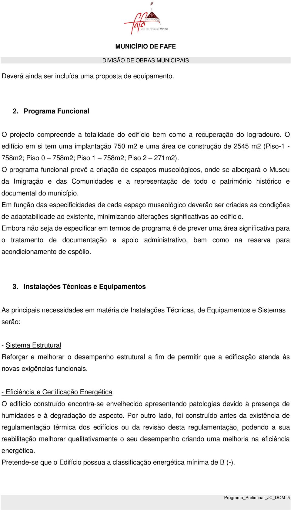 O programa funcional prevê a criação de espaços museológicos, onde se albergará o Museu da Imigração e das Comunidades e a representação de todo o património histórico e documental do município.