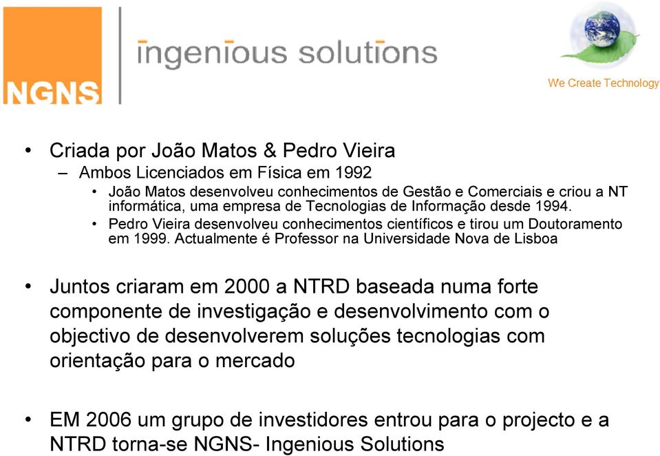 Actualmente é Professor na Universidade Nova de Lisboa Juntos criaram em 2000 a NTRD baseada numa forte componente de investigação e desenvolvimento com o