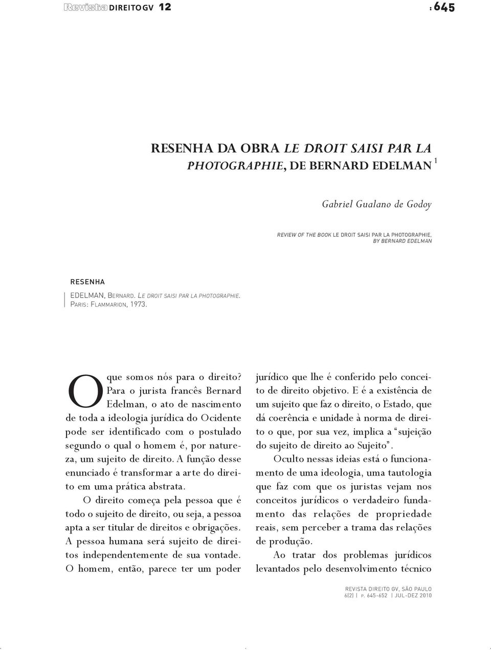 Para o jurista francês Bernard Edelman, o ato de nascimento de toda a ideologia jurídica do Ocidente pode ser identificado com o postulado segundo o qual o homem é, por natureza, um sujeito de