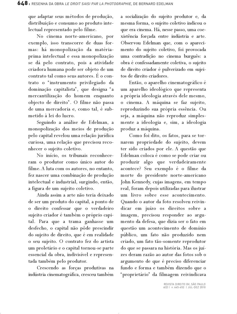 ser objeto de um contrato tal como seus autores. É o contrato o instrumento privilegiado da dominação capitalista, que designa a mercantilização do homem enquanto objecto de direito.