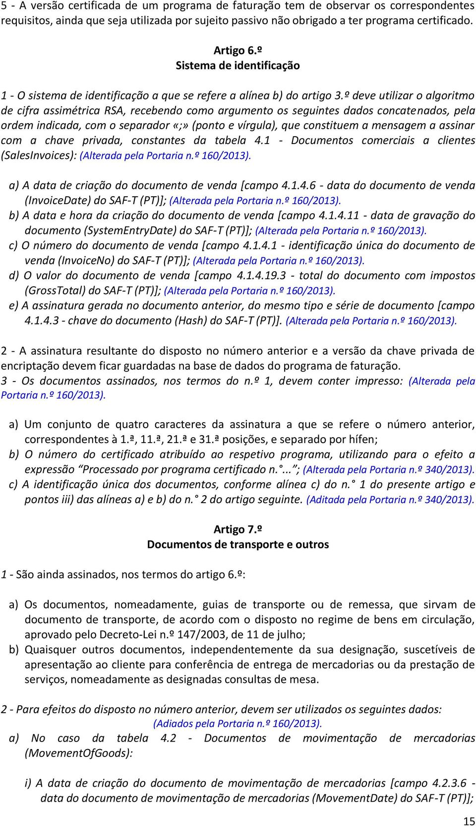 º deve utilizar o algoritmo de cifra assimétrica RSA, recebendo como argumento os seguintes dados concatenados, pela ordem indicada, com o separador «;» (ponto e vírgula), que constituem a mensagem a