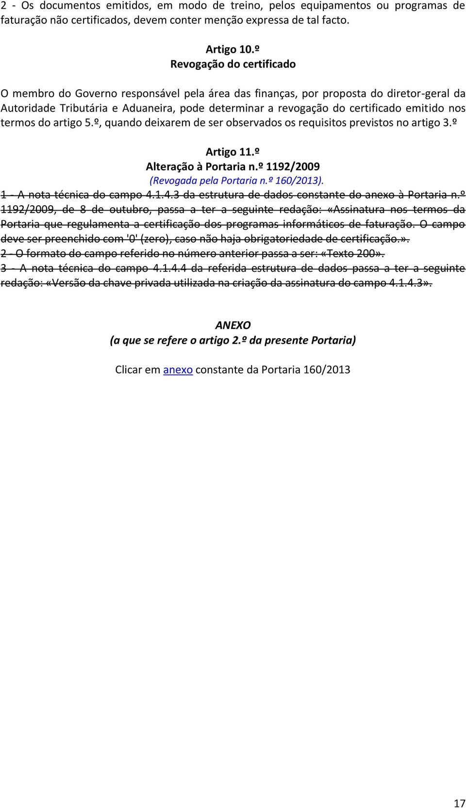 emitido nos termos do artigo 5.º, quando deixarem de ser observados os requisitos previstos no artigo 3.º Artigo 11.º Alteração à Portaria n.º 1192/2009 (Revogada pela Portaria n.º 160/2013).