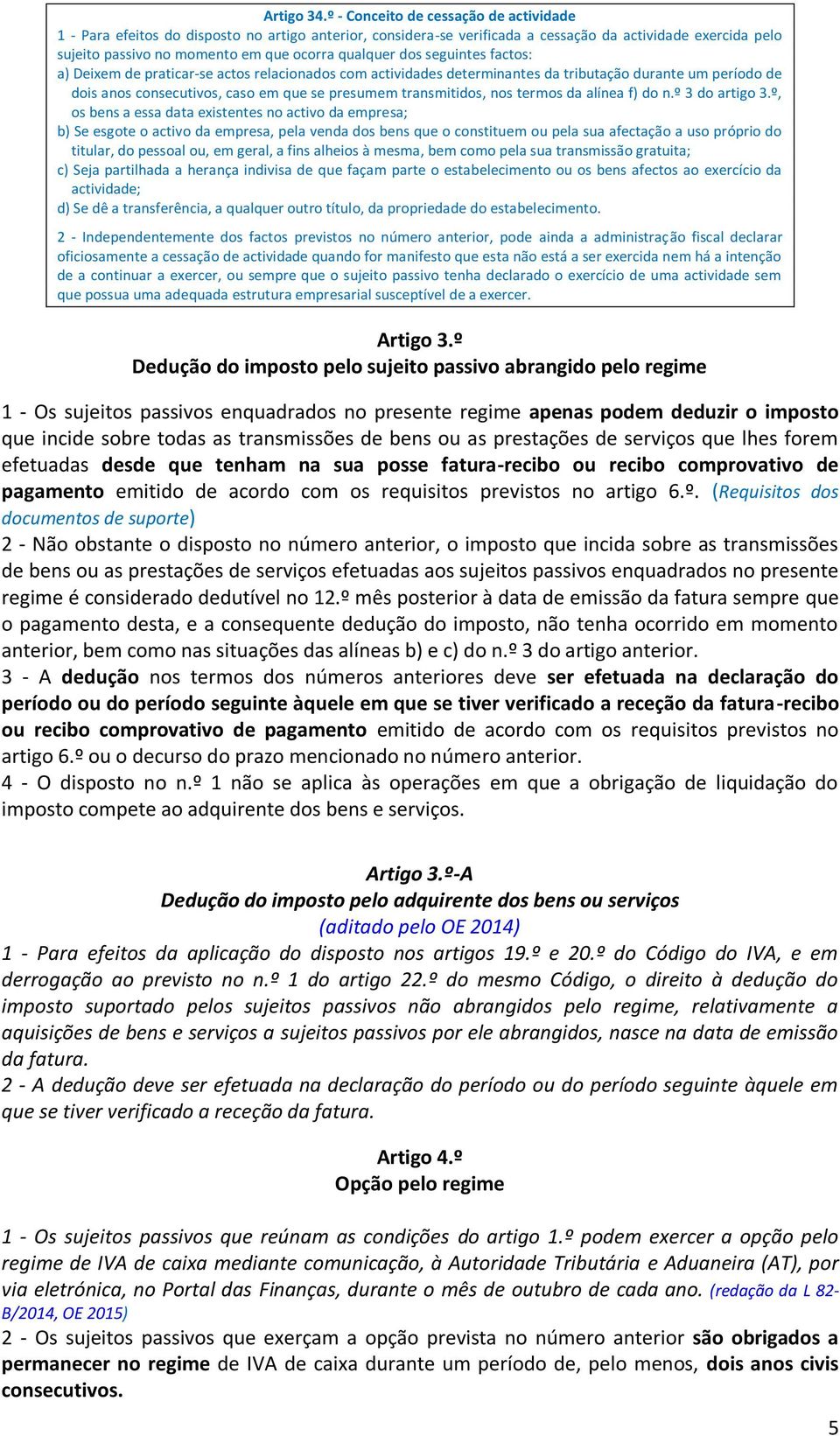 qualquer dos seguintes factos: a) Deixem de praticar-se actos relacionados com actividades determinantes da tributação durante um período de dois anos consecutivos, caso em que se presumem