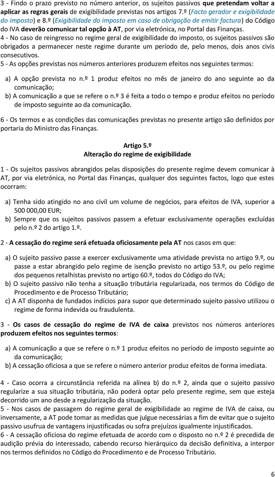 º (Exigibilidade do imposto em caso de obrigação de emitir factura) do Código do IVA deverão comunicar tal opção à AT, por via eletrónica, no Portal das Finanças.