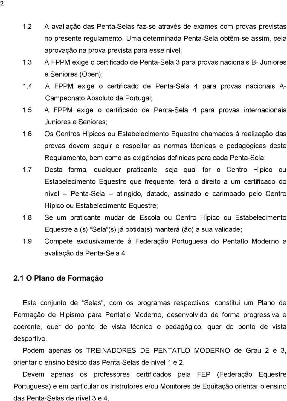 4 A FPPM exige o certificado de Penta-Sela 4 para provas nacionais A- Campeonato Absoluto de Portugal; 1.5 A FPPM exige o certificado de Penta-Sela 4 para provas internacionais Juniores e Seniores; 1.
