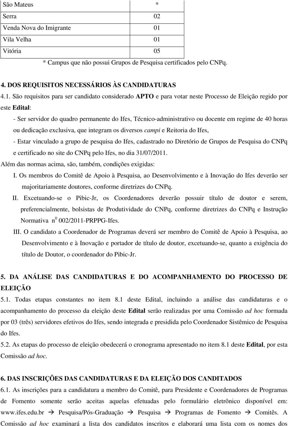 Vitória 05 * Campus que não possui Grupos de Pesquisa certificados pelo CNPq. 4. DOS REQUISITOS NECESSÁRIOS ÀS CANDIDATURAS 4.1.