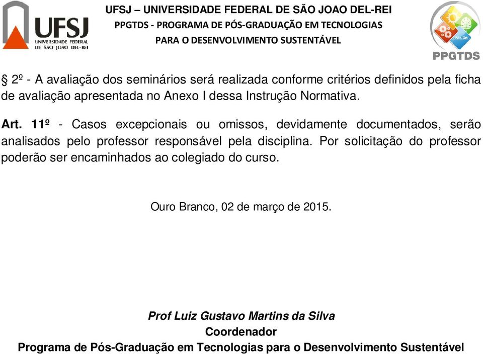 11º - Casos excepcionais ou omissos, devidamente documentados, serão analisados pelo professor responsável pela disciplina.