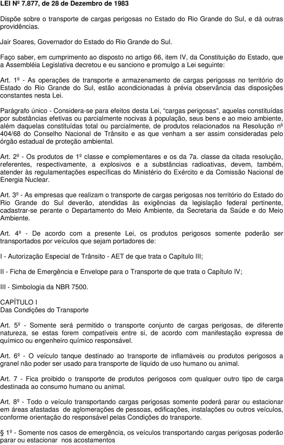 1º - As operações de transporte e armazenamento de cargas perigosas no território do Estado do Rio Grande do Sul, estão acondicionadas à prévia observância das disposições constantes nesta Lei.