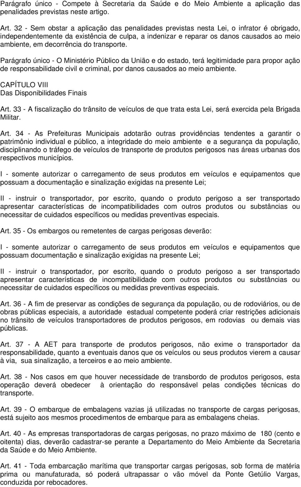 decorrência do transporte. Parágrafo único - O Ministério Público da União e do estado, terá legitimidade para propor ação de responsabilidade civil e criminal, por danos causados ao meio ambiente.