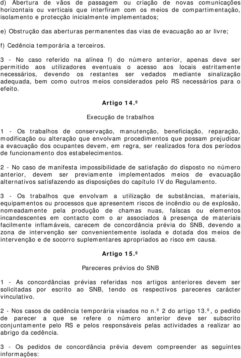 3 - No caso referido na alínea f) do número anterior, apenas deve ser permitido aos utilizadores eventuais o acesso aos locais estritamente necessários, devendo os restantes ser vedados mediante