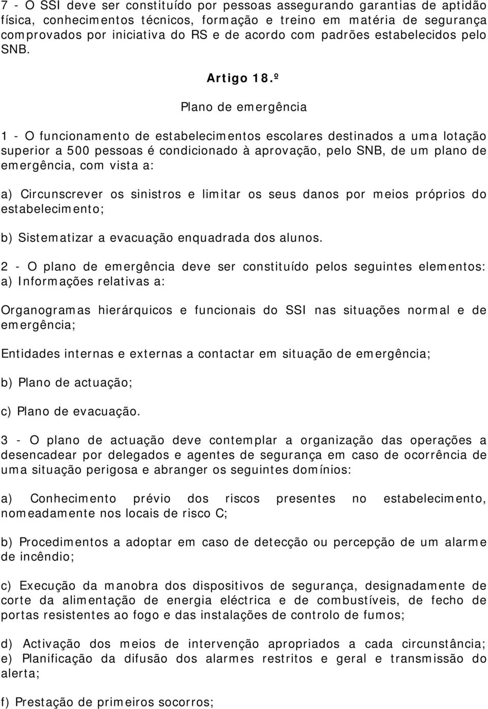 º Plano de emergência 1 - O funcionamento de estabelecimentos escolares destinados a uma lotação superior a 500 pessoas é condicionado à aprovação, pelo SNB, de um plano de emergência, com vista a: