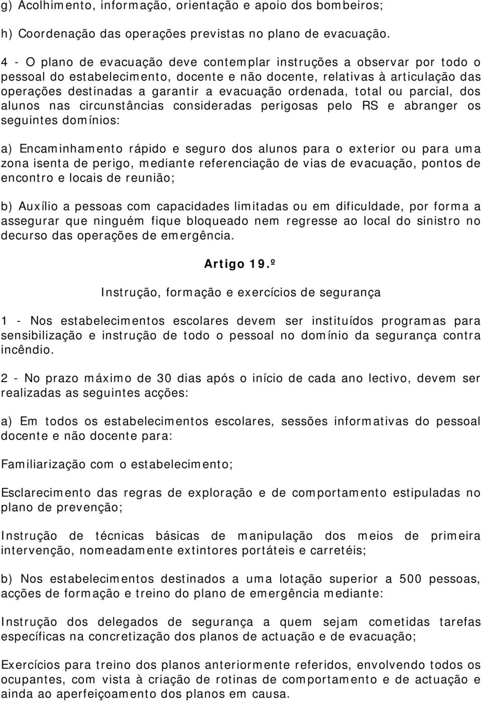 ordenada, total ou parcial, dos alunos nas circunstâncias consideradas perigosas pelo RS e abranger os seguintes domínios: a) Encaminhamento rápido e seguro dos alunos para o exterior ou para uma