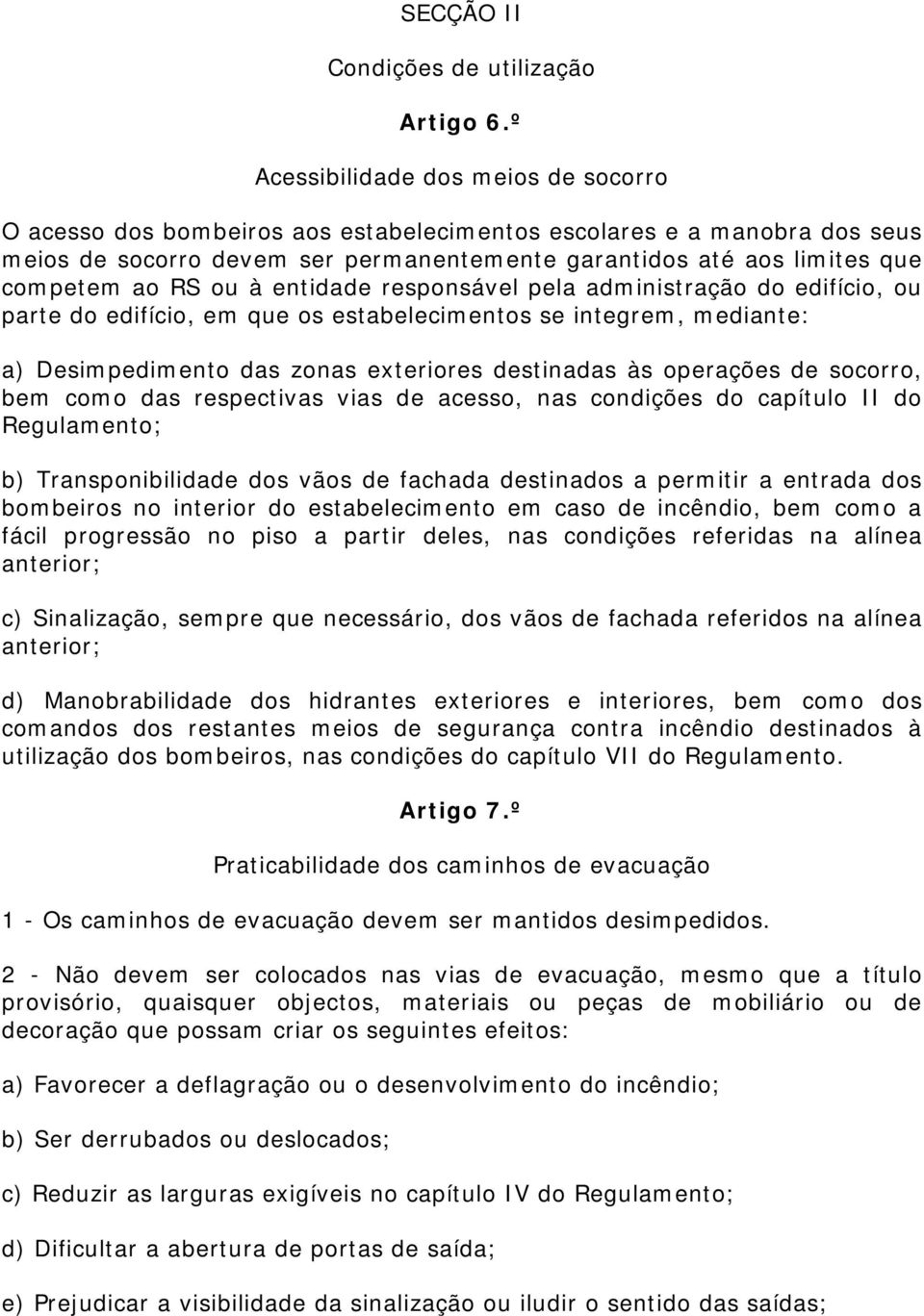 RS ou à entidade responsável pela administração do edifício, ou parte do edifício, em que os estabelecimentos se integrem, mediante: a) Desimpedimento das zonas exteriores destinadas às operações de