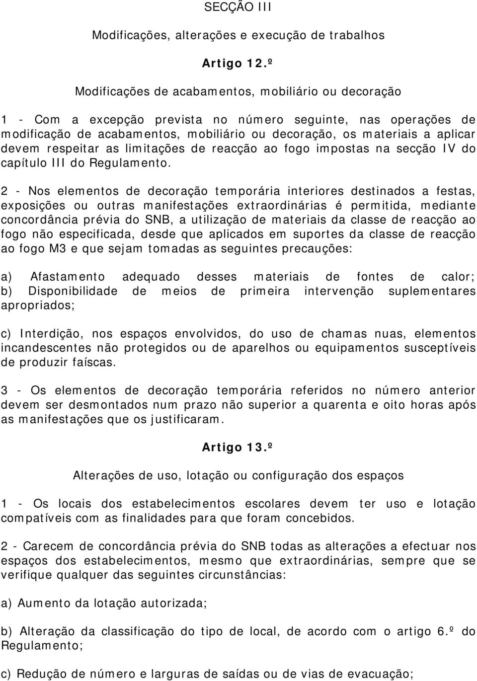 devem respeitar as limitações de reacção ao fogo impostas na secção IV do capítulo III do Regulamento.