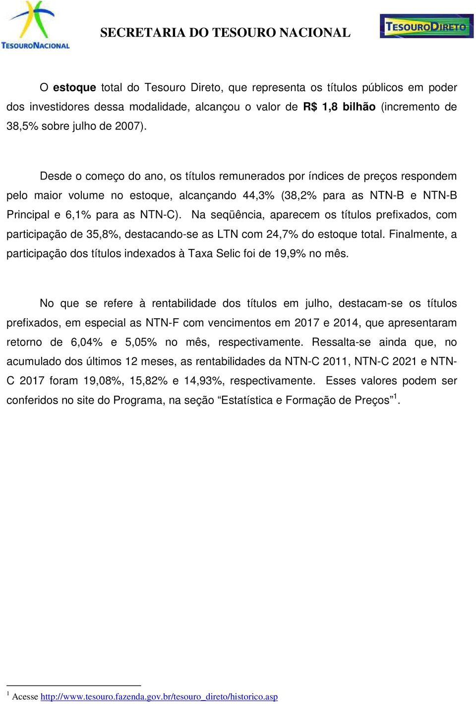 Na seqüência, aparecem os títulos prefixados, com participação de 35,8%, destacando-se as LTN com 24,7% do estoque total.