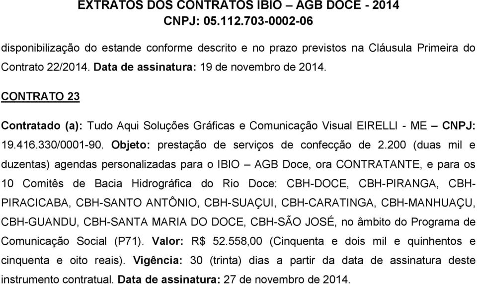 200 (duas mil e duzentas) agendas personalizadas para o IBIO AGB Doce, ora CONTRATANTE, e para os 10 Comitês de Bacia Hidrográfica do Rio Doce: CBH-DOCE, CBH-PIRANGA, CBH- PIRACICABA, CBH-SANTO