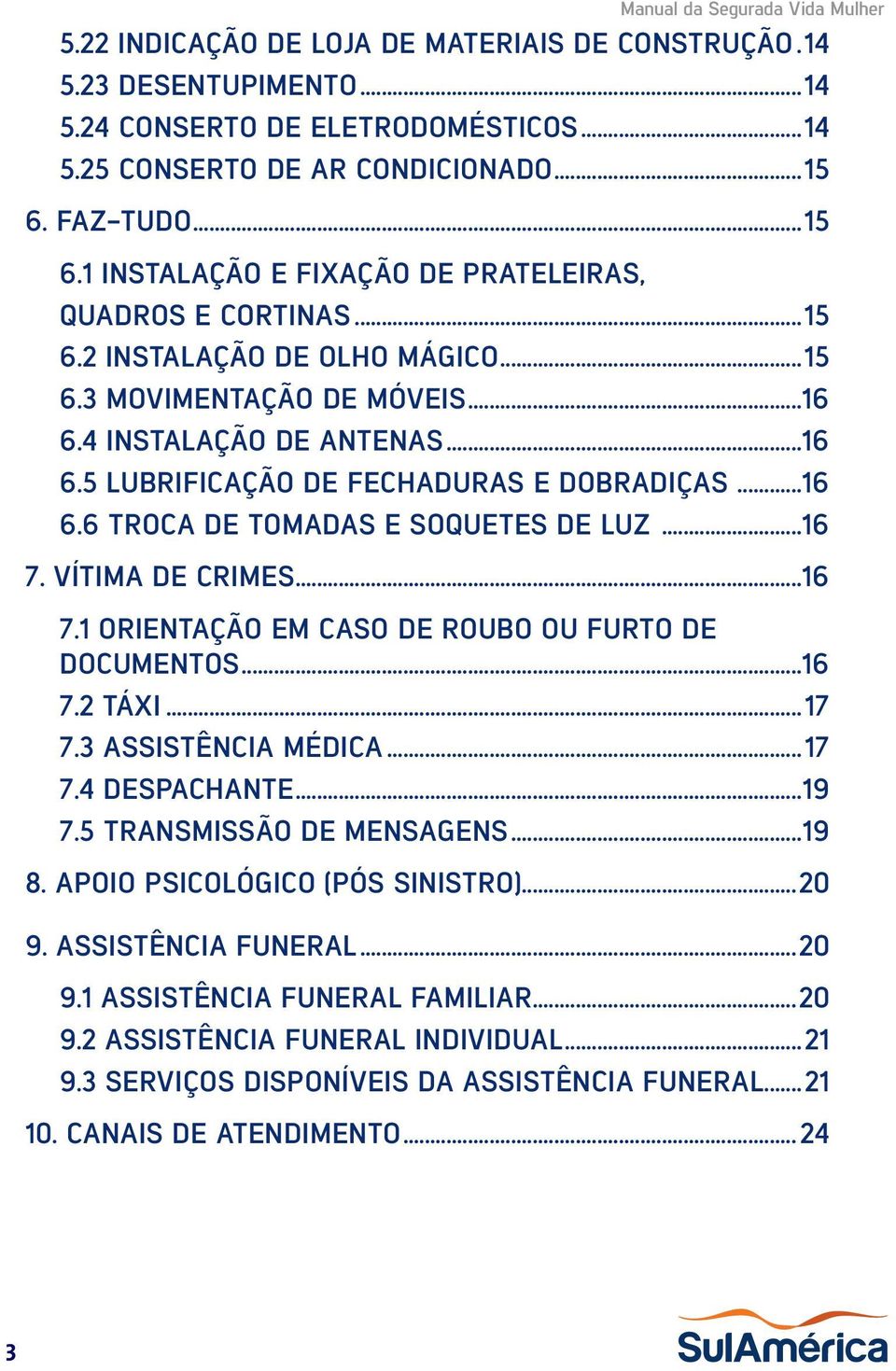 ..16 6.6 TROCA DE TOMADAS E SOQUETES DE LUZ...16 7. VÍTIMA DE CRIMES...16 7.1 ORIENTAÇÃO EM CASO DE ROUBO OU FURTO DE DOCUMENTOS...16 7.2 TÁXI...17 7.3 ASSISTÊNCIA MÉDICA...17 7.4 DESPACHANTE...19 7.