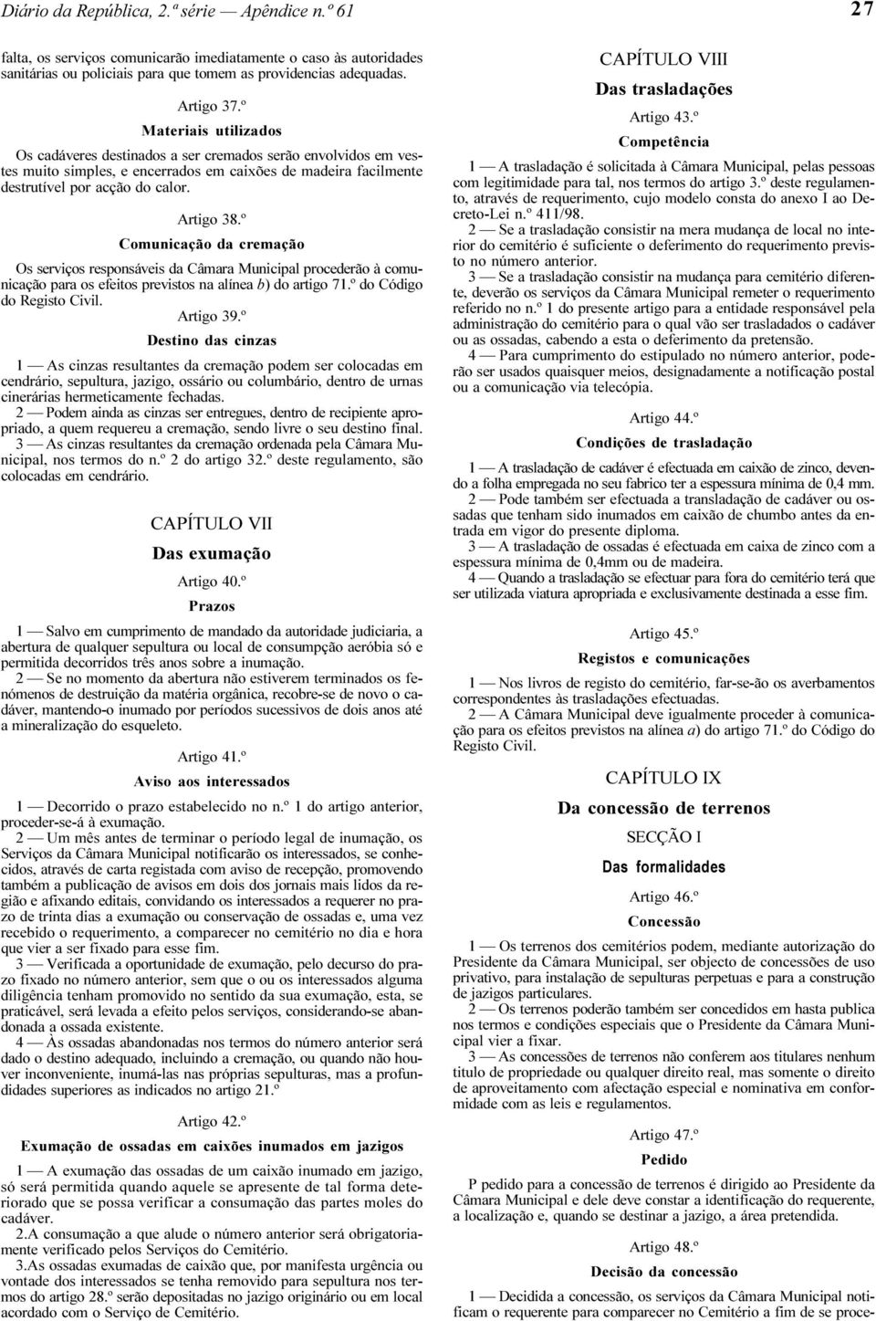 º Comunicação da cremação Os serviços responsáveis da Câmara Municipal procederão à comunicação para os efeitos previstos na alínea b) do artigo 71.º do Código do Registo Civil. Artigo 39.