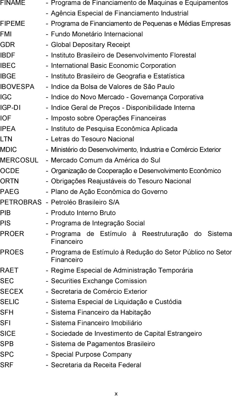 - Instituto Brasileiro de Geografia e Estatística - Indice da Bolsa de Valores de São Paulo - Indice do Novo Mercado - Governança Corporativa - Indice Geral de Preços - Disponibilidade Interna -