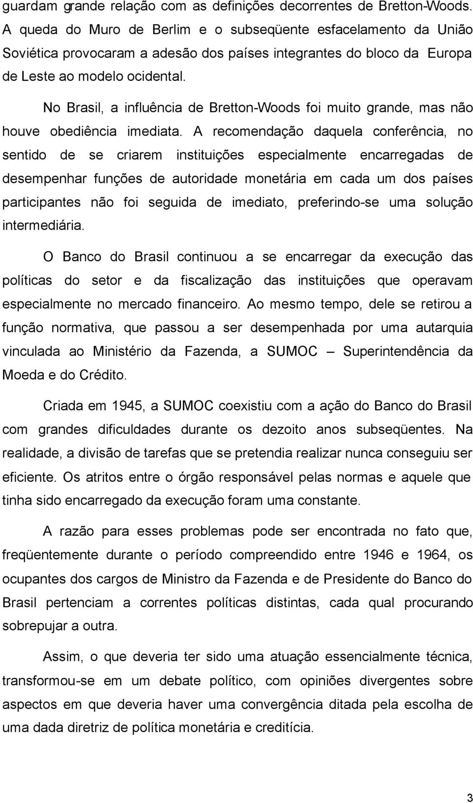 No Brasil, a influência de Bretton-Woods foi muito grande, mas não houve obediência imediata.