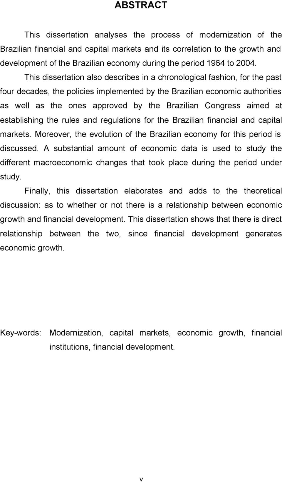 This dissertation also describes in a chronological fashion, for the past four decades, the policies implemented by the Brazilian economic authorities as well as the ones approved by the Brazilian