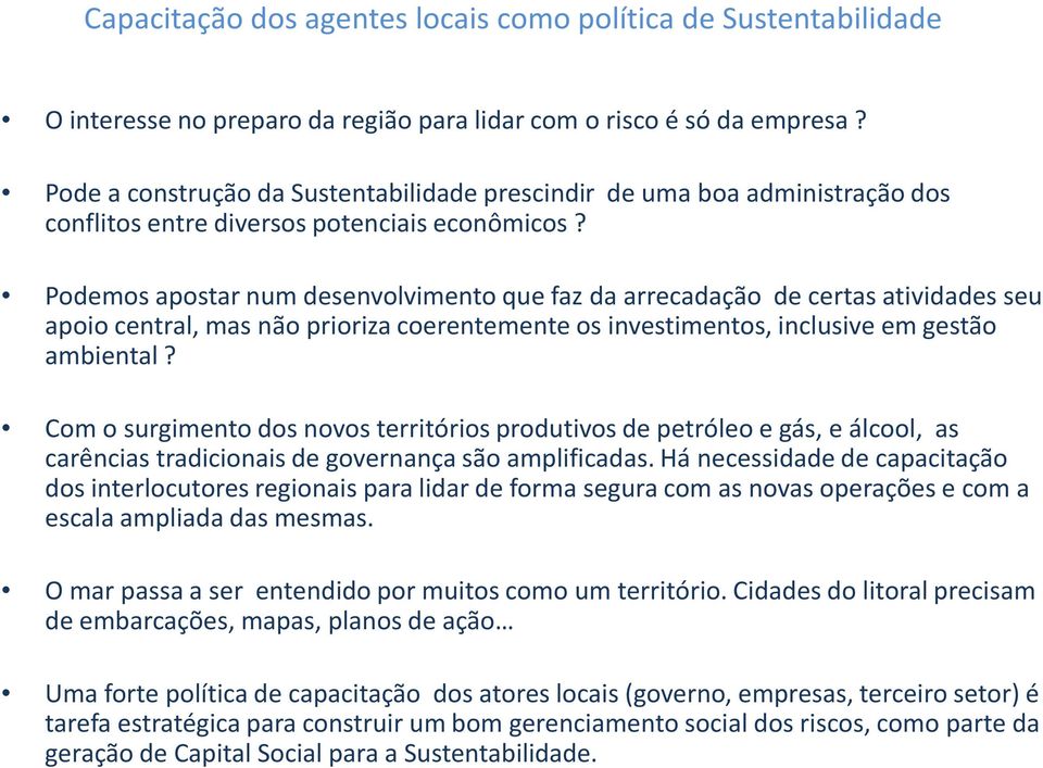 Podemos apostar num desenvolvimento que faz da arrecadação de certas atividades seu apoio central, mas não prioriza coerentemente os investimentos, inclusive em gestão ambiental?