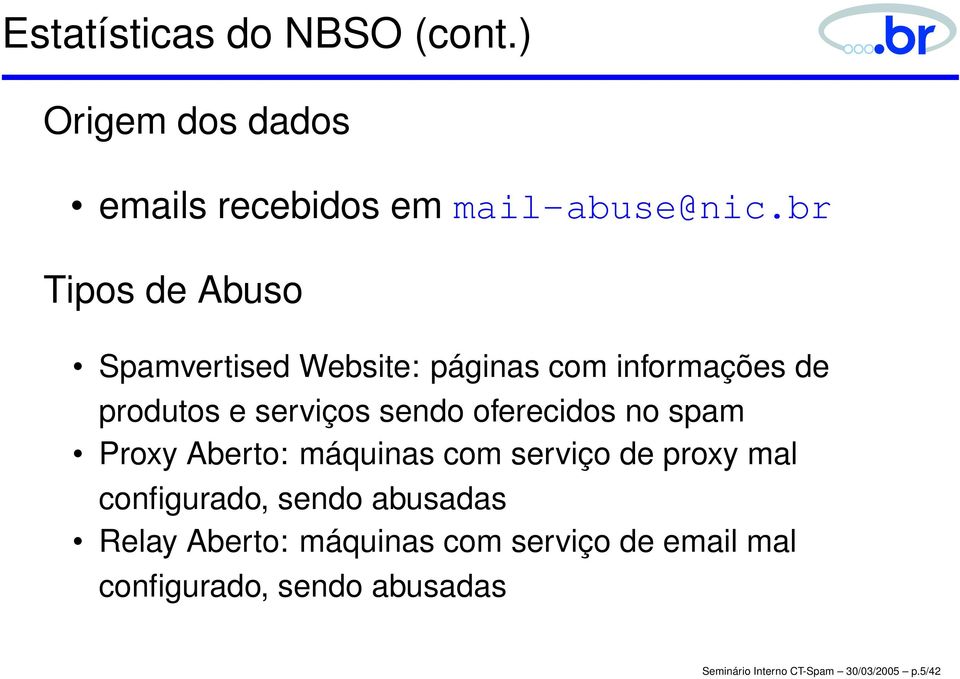 oferecidos no spam Proxy Aberto: máquinas com serviço de proxy mal configurado, sendo abusadas