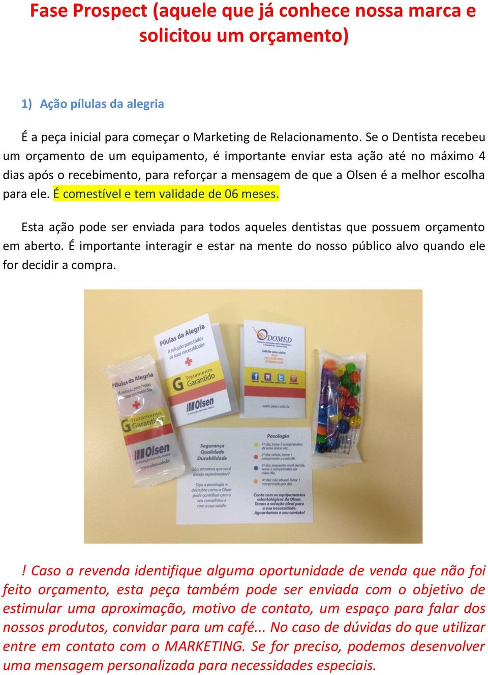 É comestível e tem validade de 06 meses. Esta ação pode ser enviada para todos aqueles dentistas que possuem orçamento em aberto.