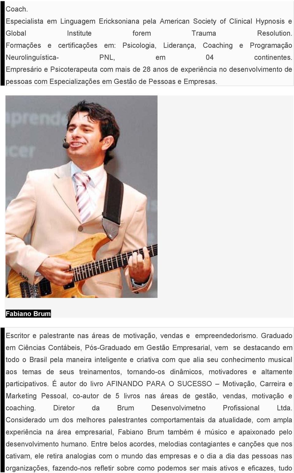 Empresário e Psicoterapeuta com mais de 28 anos de experiência no desenvolvimento de pessoas com Especializações em Gestão de Pessoas e Empresas.