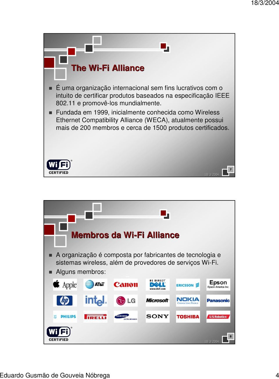 Fundada em 1999, inicialmente conhecida como Wireless Ethernet Compatibility Alliance (WECA), atualmente possui mais de 200 membros e