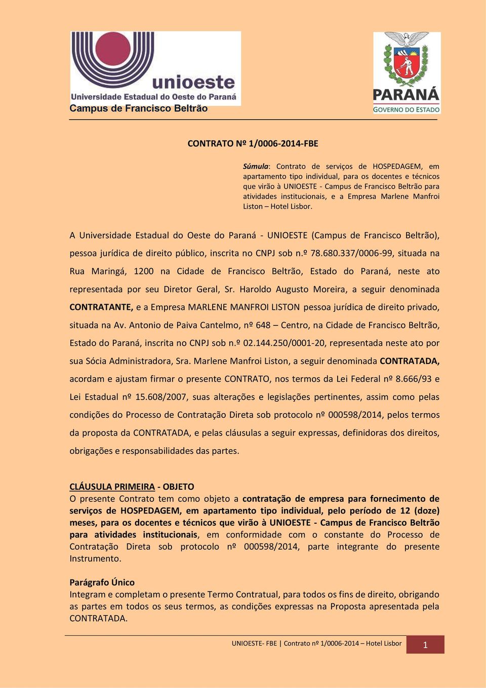 A Universidade Estadual do Oeste do Paraná - UNIOESTE (Campus de Francisco Beltrão), pessoa jurídica de direito público, inscrita no CNPJ sob n.º 78.680.