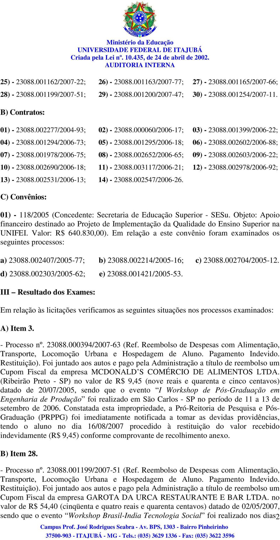 002652/2006-65; 09) - 23088.002603/2006-22; 10) - 23088.002690/2006-18; 11) - 23088.003117/2006-21; 12) - 23088.002978/2006-92; 13) - 23088.002531/2006-13; 14) - 23088.002547/2006-26.