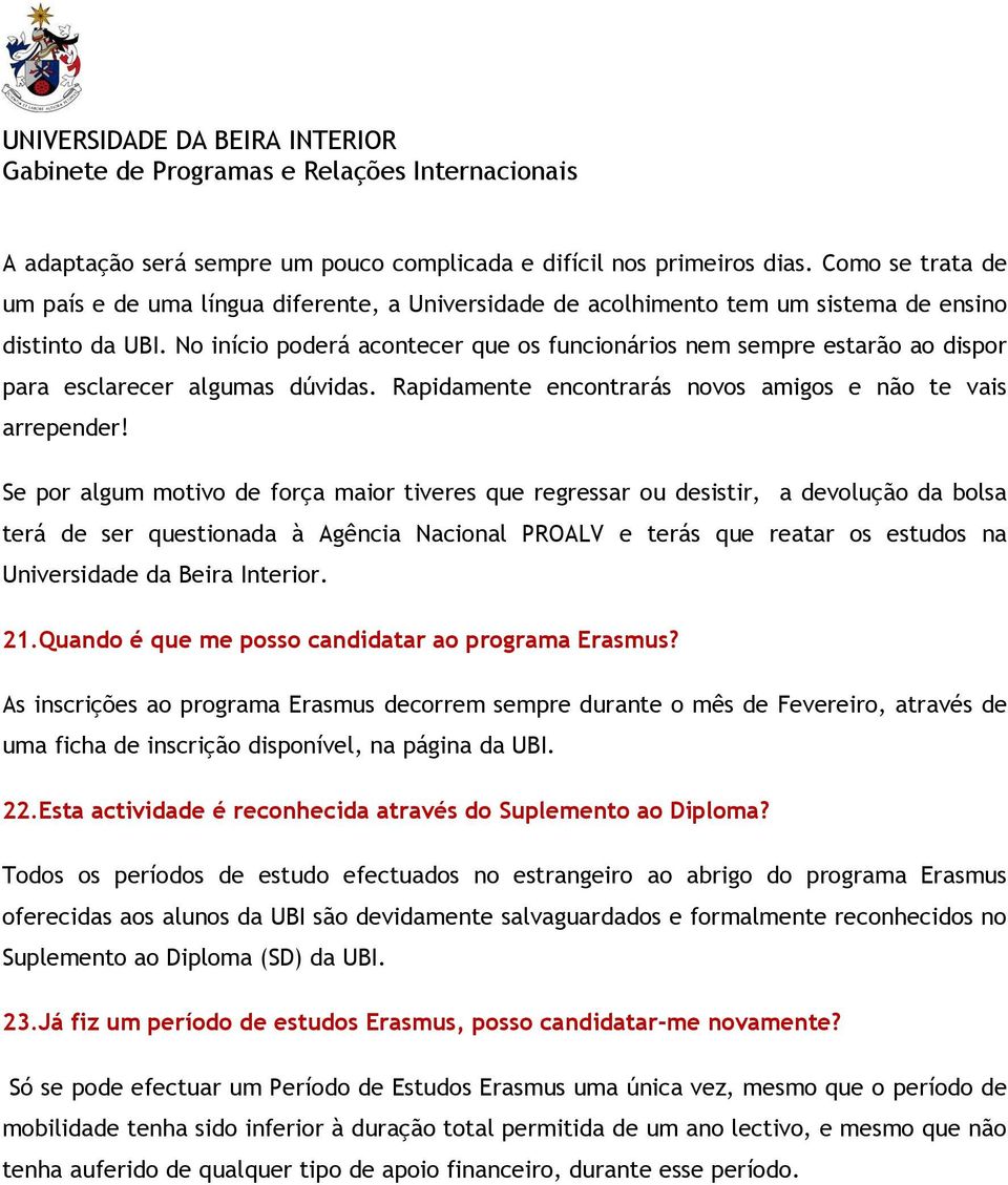 Se por algum motivo de força maior tiveres que regressar ou desistir, a devolução da bolsa terá de ser questionada à Agência Nacional PROALV e terás que reatar os estudos na Universidade da Beira