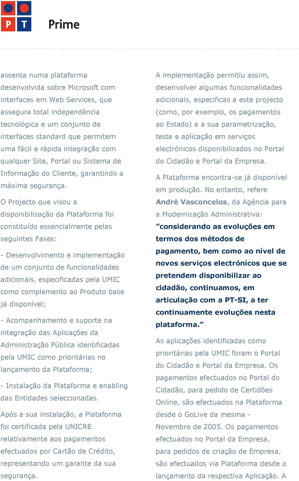 O Projecto que visou a disponibilização da Plataforma foi constituído essencialmente pelas seguintes Fases: - Desenvolvimento e implementação de um conjunto de funcionalidades adicionais,