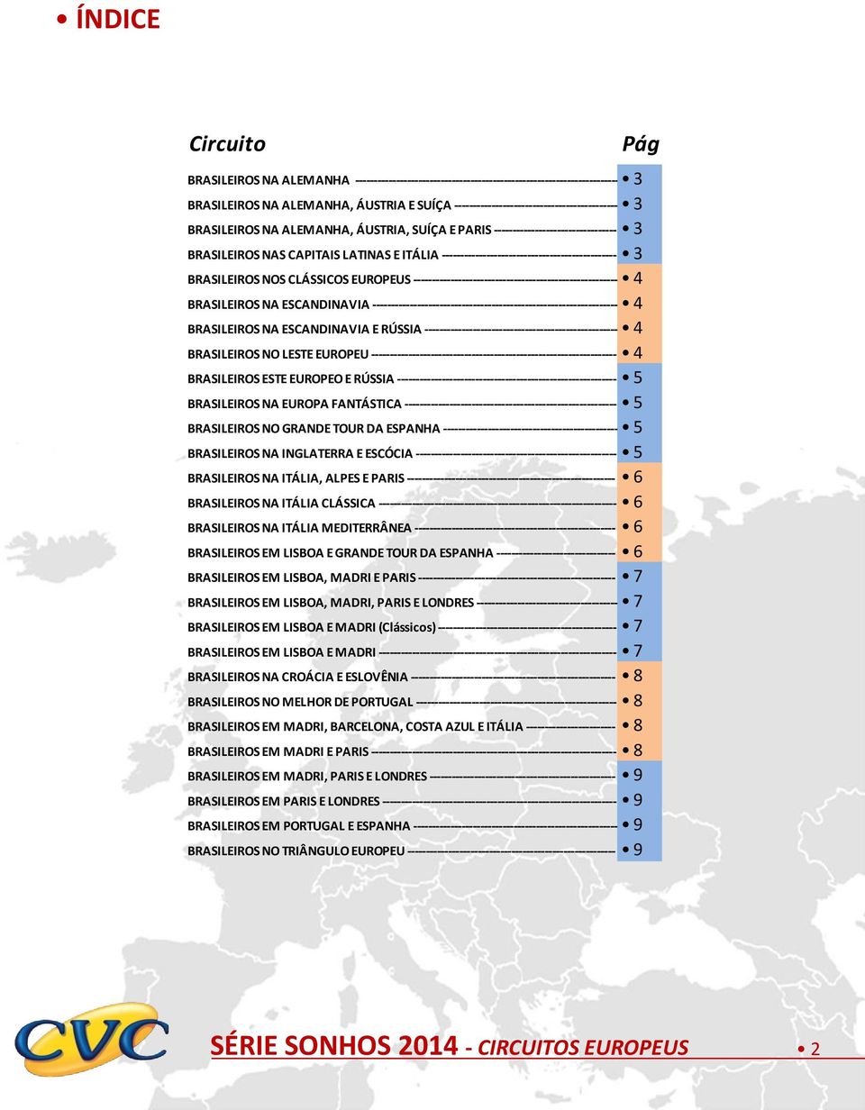 ----------------------------------------------- 3 BRASILEIROS NOS CLÁSSICOS EUROPEUS ------------------------------------------------------- 4 BRASILEIROS NA ESCANDINAVIA