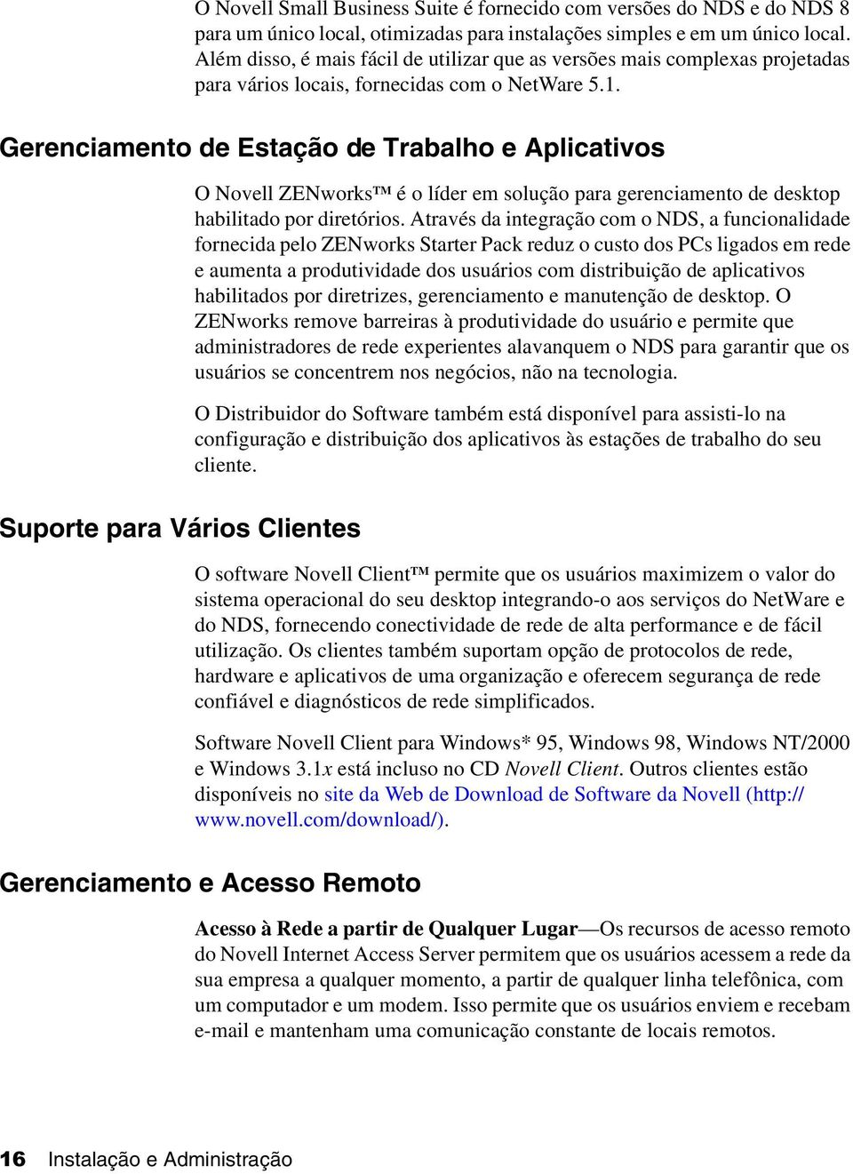 Gerenciamento de Estação de Trabalho e Aplicativos O Novell ZENworks TM é o líder em solução para gerenciamento de desktop habilitado por diretórios.