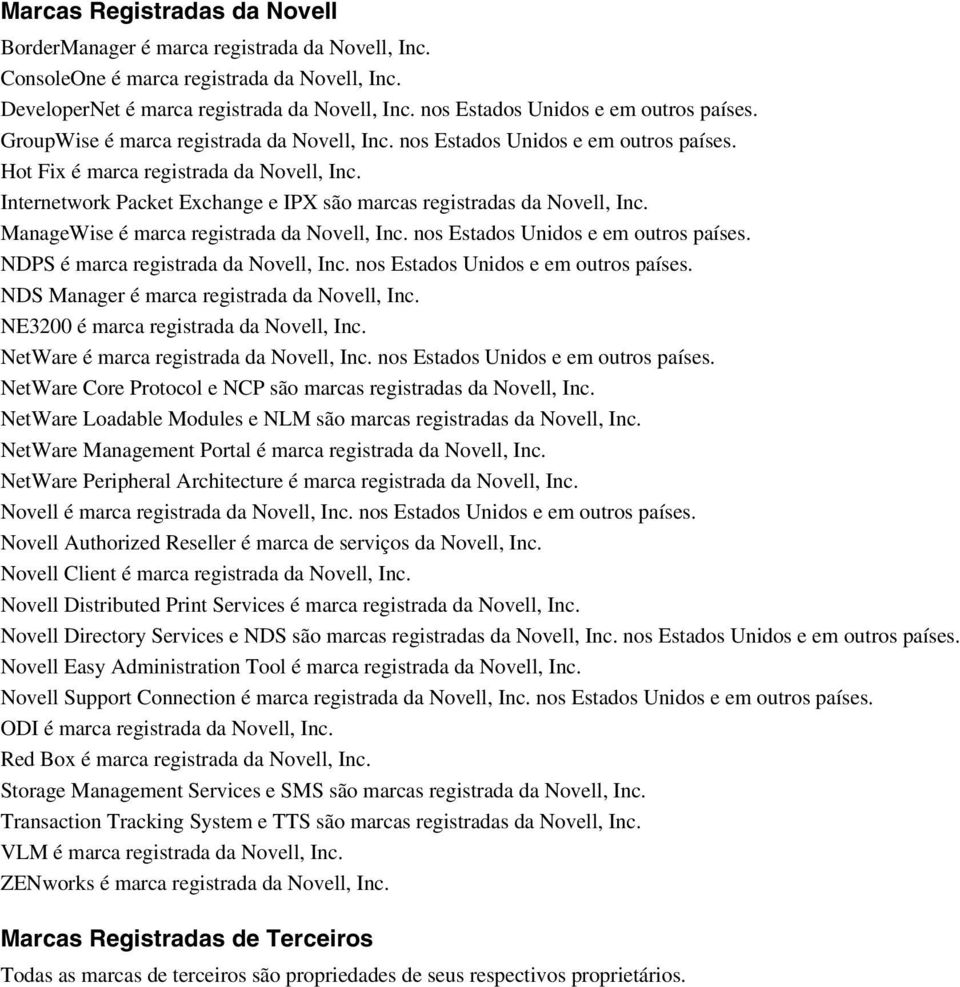 Internetwork Packet Exchange e IPX são marcas registradas da Novell, Inc. ManageWise é marca registrada da Novell, Inc. nos Estados Unidos e em outros países. NDPS é marca registrada da Novell, Inc.