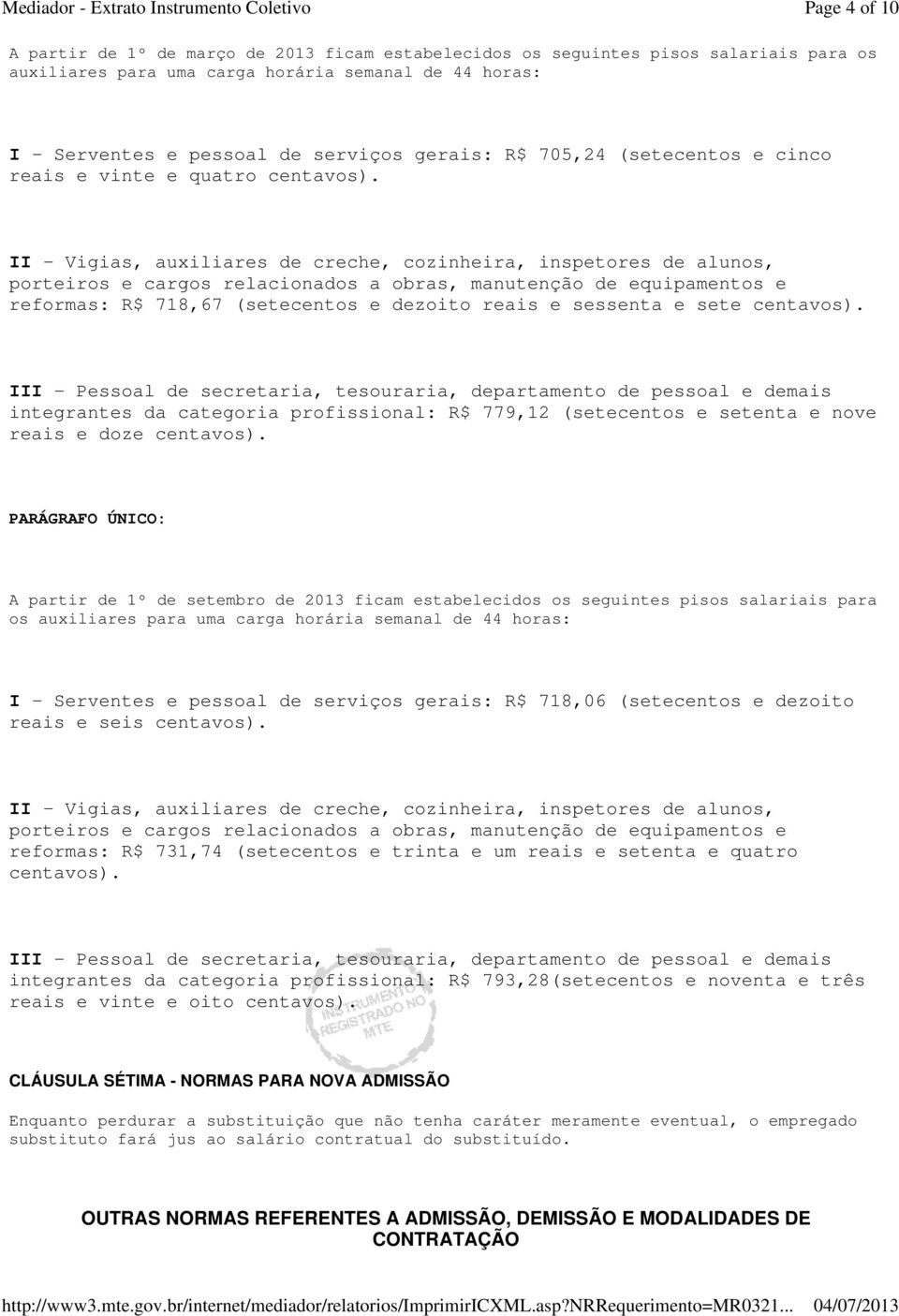 II Vigias, auxiliares de creche, cozinheira, inspetores de alunos, porteiros e cargos relacionados a obras, manutenção de equipamentos e reformas: R$ 718,67 (setecentos e dezoito reais e sessenta e