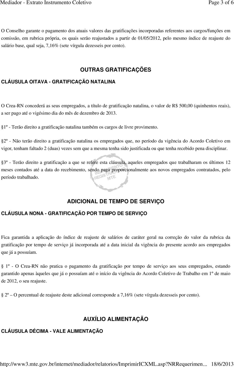 CLÁUSULA OITAVA - GRATIFICAÇÃO NATALINA OUTRAS GRATIFICAÇÕES O Crea-RN concederá as seus empregados, a título de gratificação natalina, o valor de R$ 500,00 (quinhentos reais), a ser pago até o