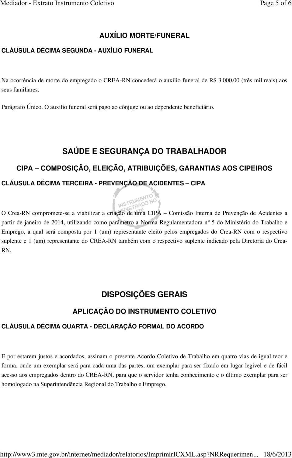 SAÚDE E SEGURANÇA DO TRABALHADOR CIPA COMPOSIÇÃO, ELEIÇÃO, ATRIBUIÇÕES, GARANTIAS AOS CIPEIROS CLÁUSULA DÉCIMA TERCEIRA - PREVENÇÃO DE ACIDENTES CIPA O Crea-RN compromete-se a viabilizar a criação de