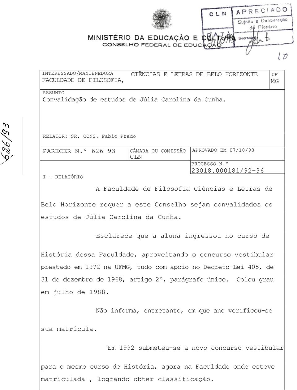 000181/92-36 A Faculdade de Filosofia Ciências e Letras de Belo Horizonte requer a este Conselho sejam convalidados os estudos de Júlia Carolina da Cunha.