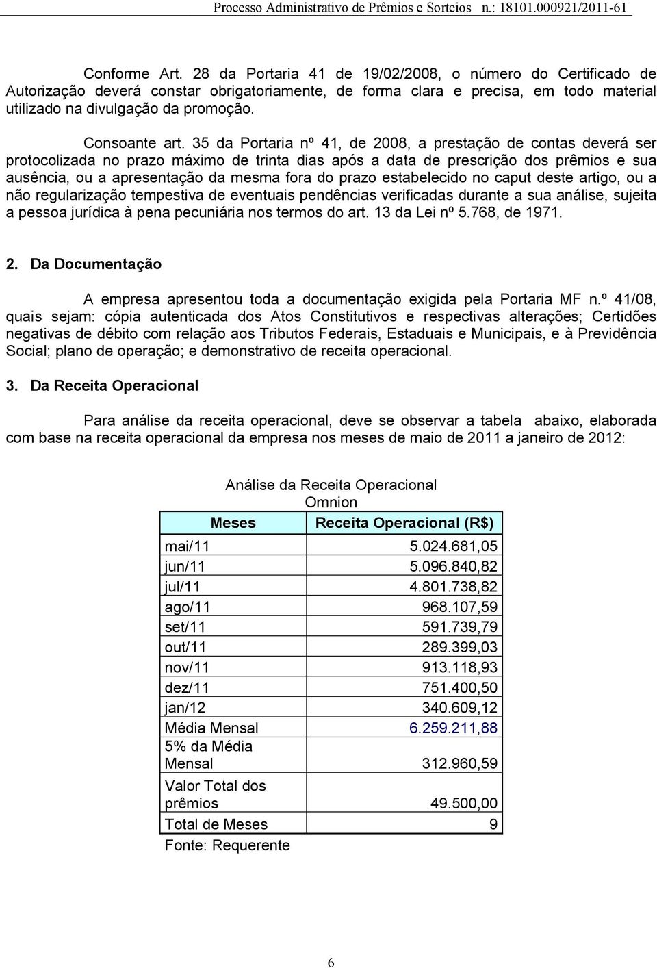 35 da Portaria nº 41, de 2008, a prestação de contas deverá ser protocolizada no prazo máximo de trinta dias após a data de prescrição dos prêmios e sua ausência, ou a apresentação da mesma fora do