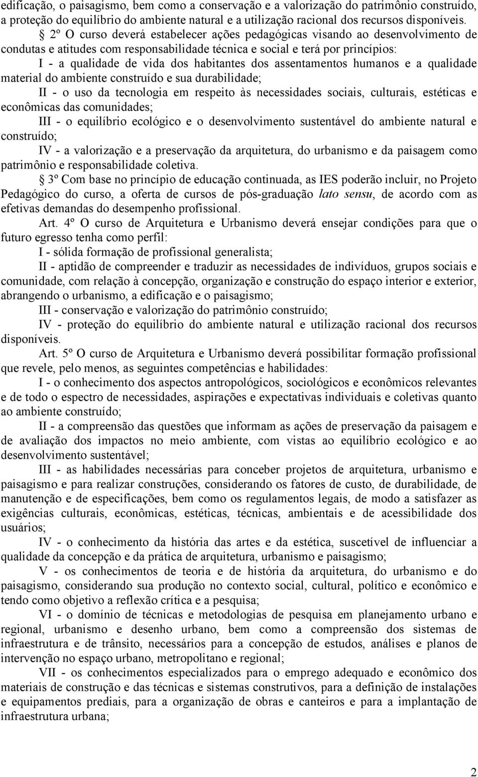 dos assentamentos humanos e a qualidade material do ambiente construído e sua durabilidade; II - o uso da tecnologia em respeito às necessidades sociais, culturais, estéticas e econômicas das