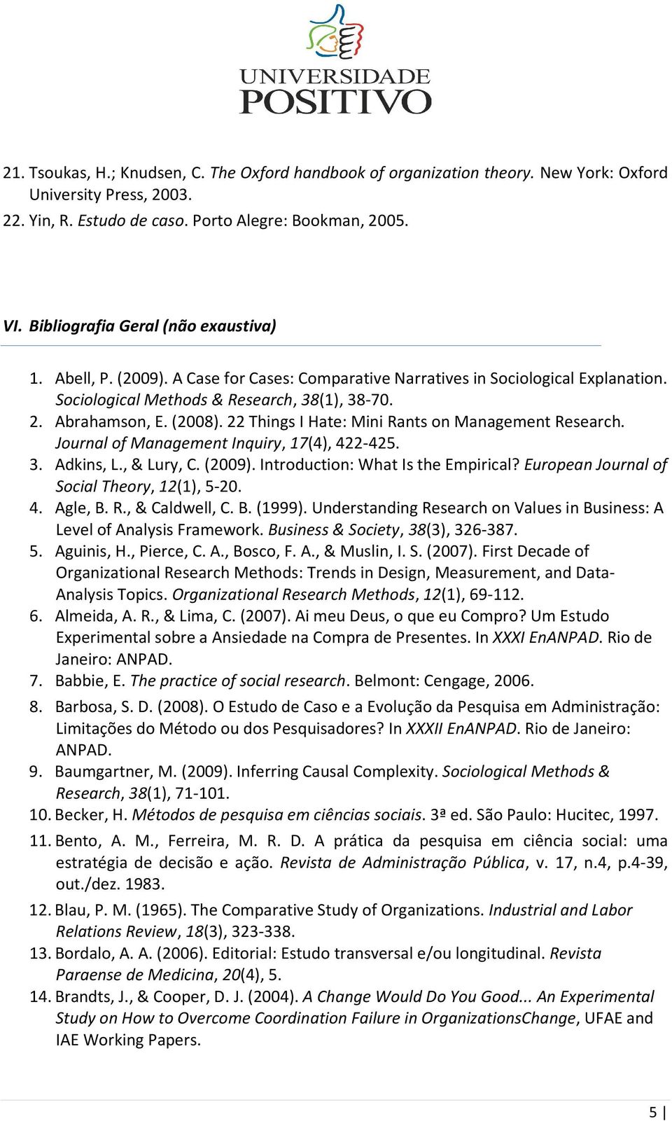 22 Things I Hate: Mini Rants on Management Research. Journal of Management Inquiry, 17(4), 422-425. 3. Adkins, L., & Lury, C. (2009). Introduction: What Is the Empirical?