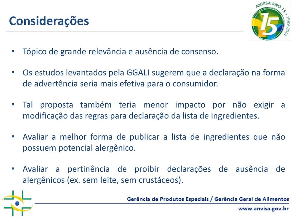 Tal proposta também teria menor impacto por não exigir a modificação das regras para declaração da lista de ingredientes.