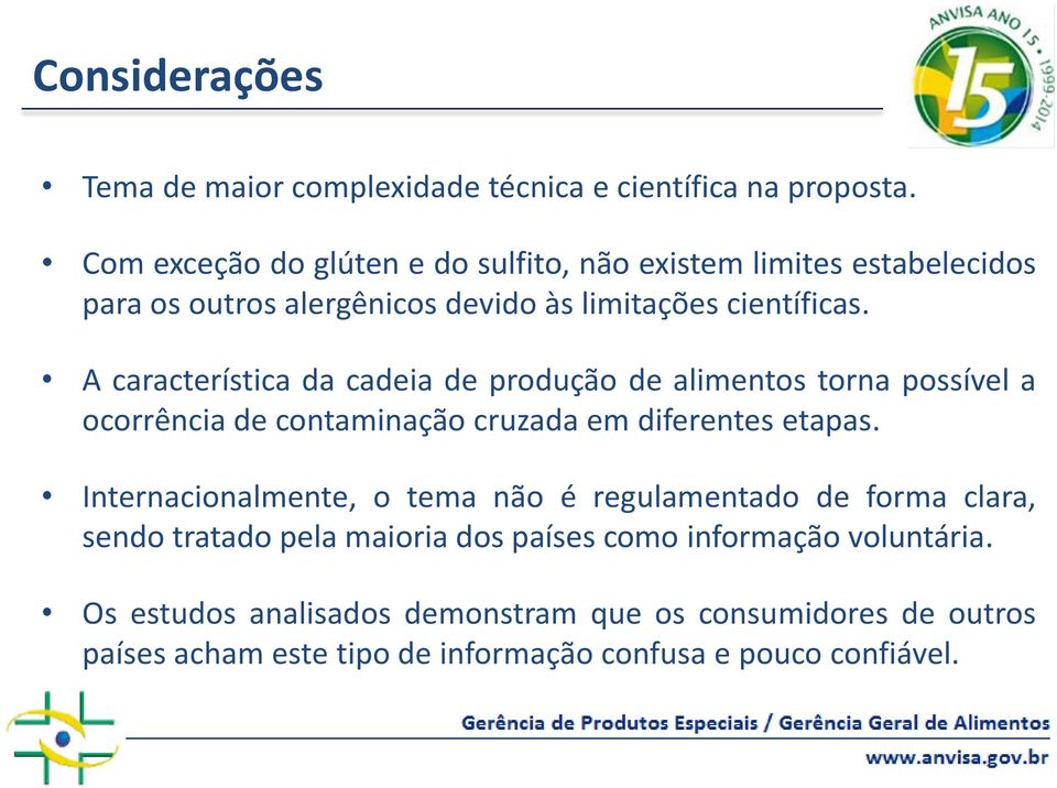 A característica da cadeia de produção de alimentos torna possível a ocorrência de contaminação cruzada em diferentes etapas.