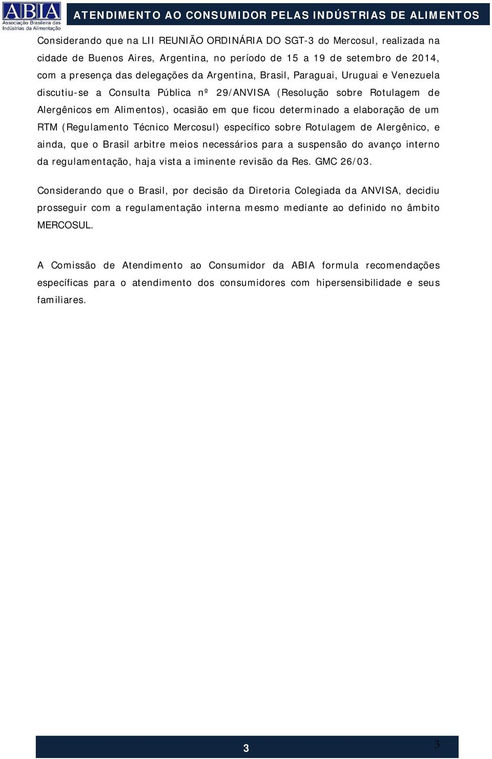 (Regulamento Técnico Mercosul) específico sobre Rotulagem de Alergênico, e ainda, que o Brasil arbitre meios necessários para a suspensão do avanço interno da regulamentação, haja vista a iminente