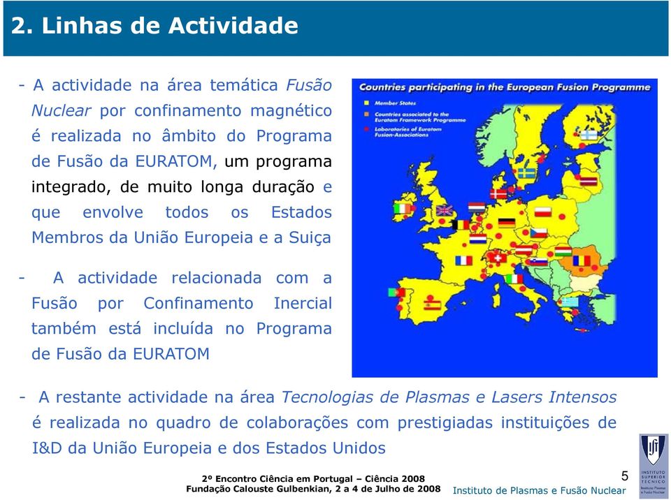 relacionada com a Fusão por Confinamento Inercial também está incluída no Programa de Fusão da EURATOM - A restante actividade na área