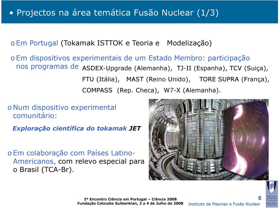 científica do tokamak JET ASDEX-Upgrade (Alemanha), TJ-II (Espanha), TCV (Suiça), FTU (Itália), MAST (Reino Unido), TORE SUPRA